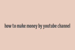 how to make money by youtube channel