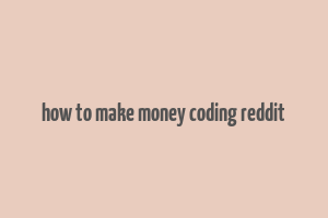 how to make money coding reddit