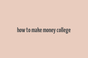 how to make money college