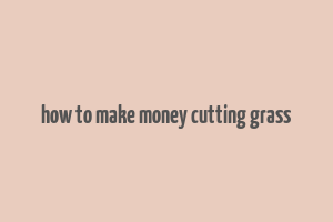 how to make money cutting grass