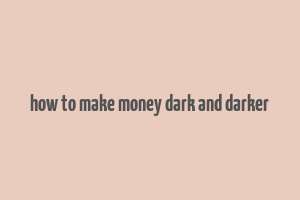 how to make money dark and darker