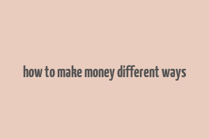 how to make money different ways