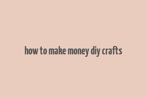 how to make money diy crafts