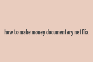 how to make money documentary netflix