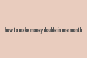 how to make money double in one month