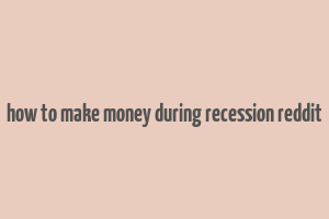 how to make money during recession reddit