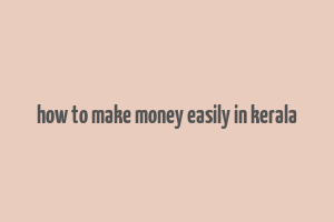 how to make money easily in kerala