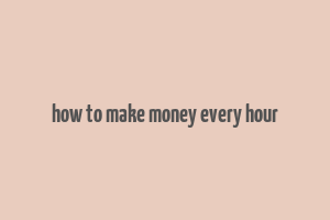 how to make money every hour