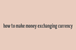 how to make money exchanging currency