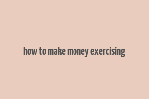 how to make money exercising