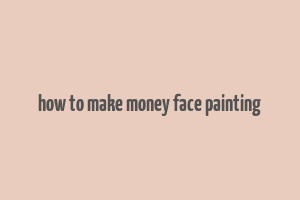 how to make money face painting