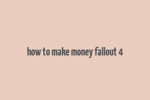 how to make money fallout 4