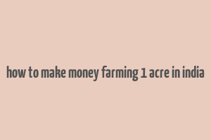 how to make money farming 1 acre in india