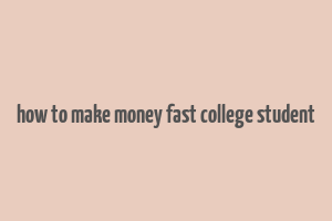 how to make money fast college student