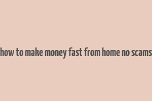 how to make money fast from home no scams