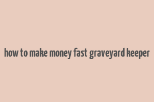 how to make money fast graveyard keeper