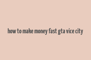 how to make money fast gta vice city