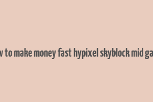 how to make money fast hypixel skyblock mid game