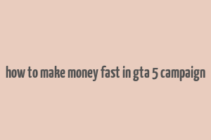 how to make money fast in gta 5 campaign