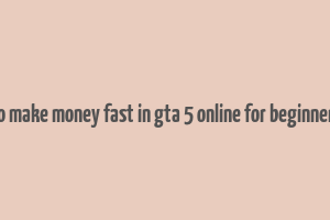 how to make money fast in gta 5 online for beginners solo