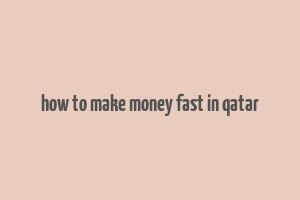 how to make money fast in qatar