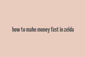 how to make money fast in zelda