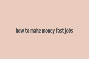 how to make money fast jobs