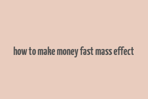 how to make money fast mass effect