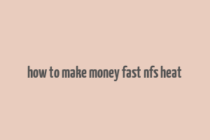 how to make money fast nfs heat