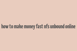 how to make money fast nfs unbound online