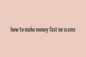 how to make money fast no scams