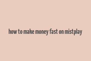 how to make money fast on mistplay