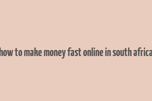 how to make money fast online in south africa