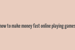 how to make money fast online playing games