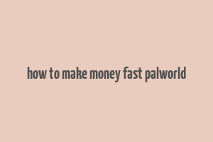 how to make money fast palworld