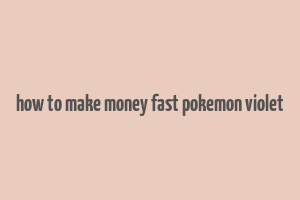 how to make money fast pokemon violet