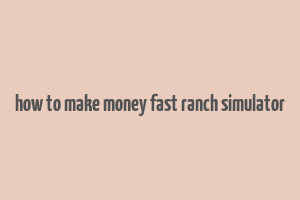 how to make money fast ranch simulator