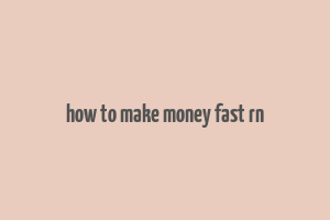 how to make money fast rn