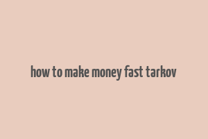 how to make money fast tarkov