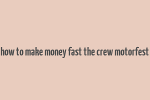 how to make money fast the crew motorfest