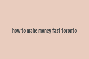 how to make money fast toronto