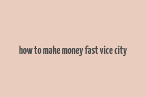 how to make money fast vice city