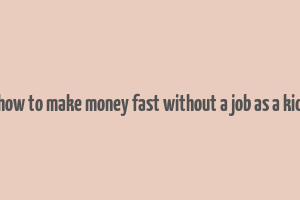 how to make money fast without a job as a kid