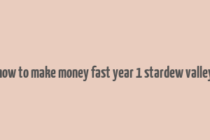 how to make money fast year 1 stardew valley