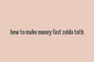 how to make money fast zelda totk