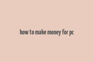 how to make money for pc