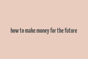 how to make money for the future