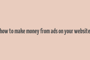 how to make money from ads on your website