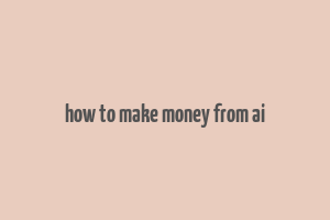 how to make money from ai