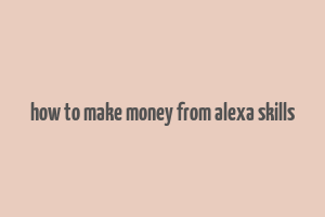 how to make money from alexa skills